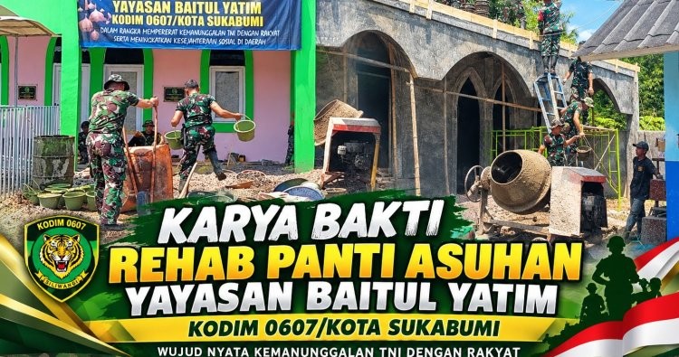 Karya Bakti Rehab Panti Asuhan Yayasan Baitul Yatim, Kodim 0607 Perkuat Kemanunggalan TNI Dengan Rakyat